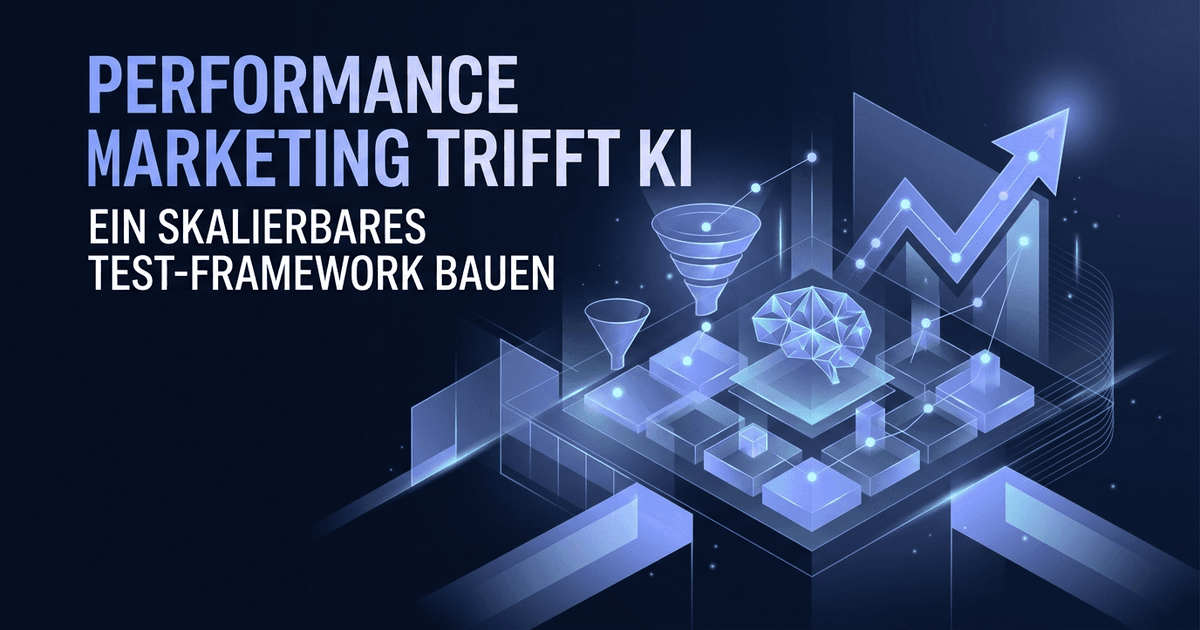 Performance Marketing mit KI: So baust du ein Test-Framework, das wirklich skaliert